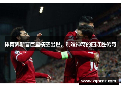 体育界新晋巨星横空出世，创造神奇的四连胜传奇